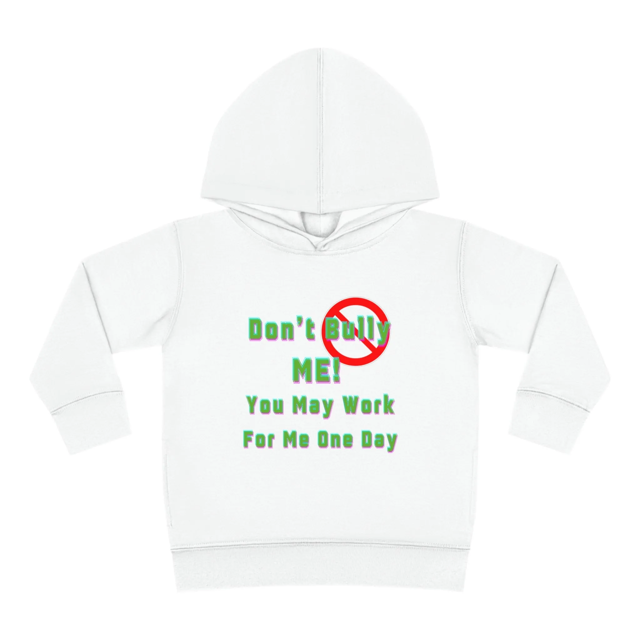 Toddler Hoodie - 'Don't bully me, you may work for me one day'