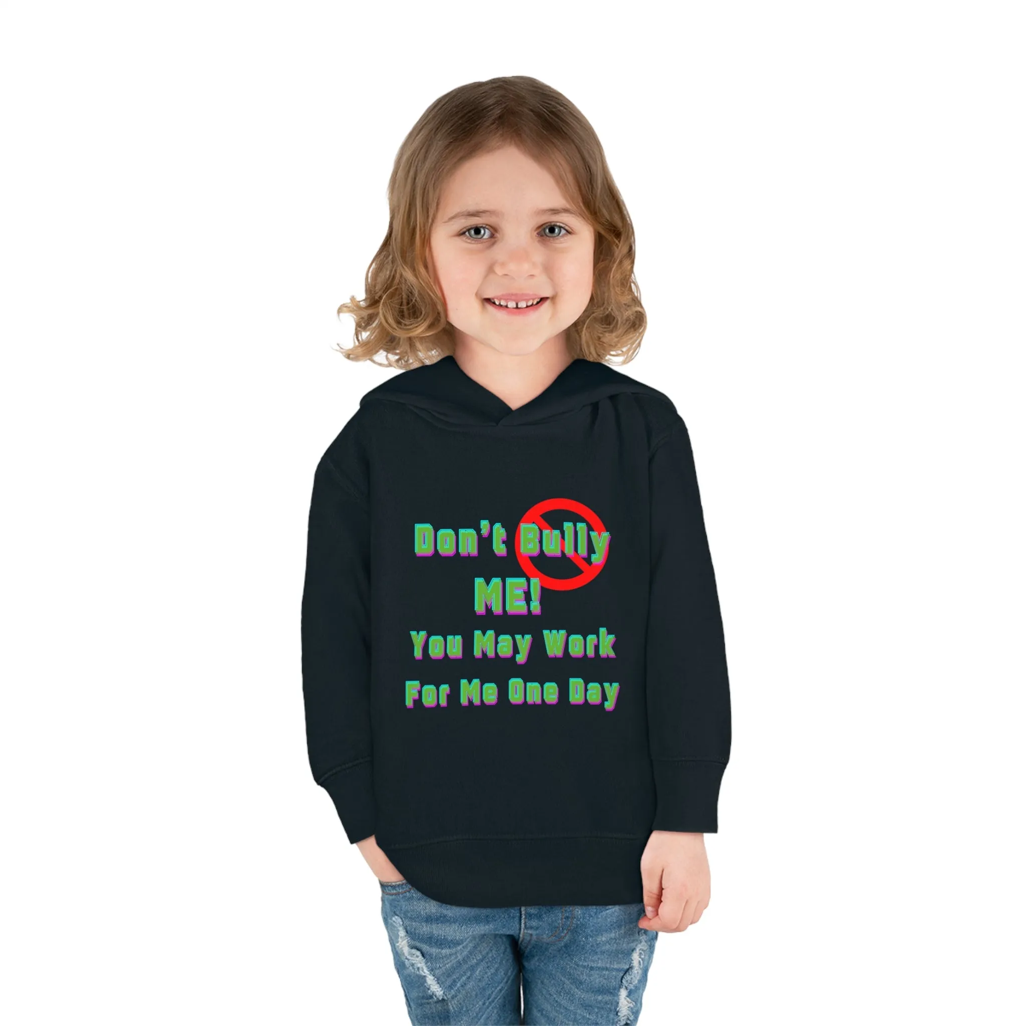 Toddler Hoodie - 'Don't bully me, you may work for me one day'